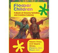 FLOWER CHILDREN A Book of Groovy Activities and Creative Coloring: Color, Create, and Celebrate the Spirit of the Flower Power Generation