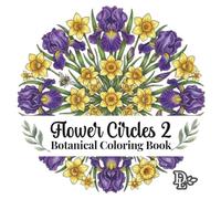Flower Circles 2 Botanical Coloring Book: Relaxing Nature Patterns Featuring Floral Mandalas, Woodland Animals, and Garden Designs for Stress Relief and Creativity