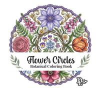 Flower Circles Botanical Coloring Book: Relaxing Nature Patterns Featuring Floral Mandalas, Woodland Animals, and Garden Designs for Stress Relief and Creativity