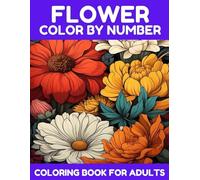 Flower Color by Number Coloring Book For Adults: A Beautiful Collection of Numbered Floral Designs for Adults to Relax, De-Stress, and Reconnect with Creativity