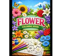 Flower Coloring Book: A Stress-Relieving Adult Coloring Book Featuring Beautiful Flowers