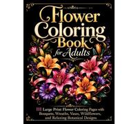 Flower Coloring Book for Adults: 111 Large Print Flower Coloring Pages with Bouquets, Wreaths, Vases, Wildflowers, and Relaxing Botanical Designs