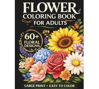 Flower Coloring Book for Adults: 60 Flowers An Adult Coloring Book with Bouquets, Floral Arrangements, Garden Flowers, and Large Print Easy Designs for Relaxation
