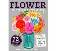 Flower Coloring Book for Adults: 72 Relaxing Floral Designs to Color, Unwind & Create Beautiful Wall Art: Single-Sided Pages with Flowers, Bouquets, ... Mindfulness and Relaxation | 8.5 x 11 Inch
