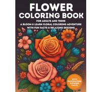 Flower Coloring Book for Adults and Teens: A Bloom & Learn Floral Coloring Adventure with Fun Facts & Relaxing Designs (Bloom & Learn Floral Series)