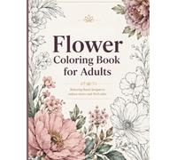 Flower Coloring Book for Adults: Beautiful Floral Designs for Relaxation, Mindfulness, and Stress Relief
