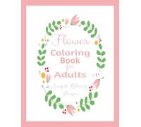 Flower Coloring Book for Adults: Simple and Relaxing Designs for Stress Relief [8.5x11 inches, 40 pages] Easy designs for thoughtful gifts, enjoying down time, or calming mindfulness.