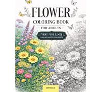 Flower Coloring Book for Adults: Very Fine Lines, for advanced colorists: Intricate Floral and Detailed Botanical Designs: Advanced Adult Coloring ... for Relaxation, Mindfulness and Stress Relief