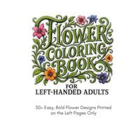 Flower Coloring Book for Left-Handed Adults: 50+ Easy and Simple Floral Designs Printed on the Left Pages Only | Large Print Flowers with Bold Line ... Coloring (Left Handed Coloring Books)