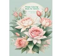 Flower Coloring Book for Seniors: Beautiful Roses, Lilies, and Lotus Designs for Relaxation and Stress Relief