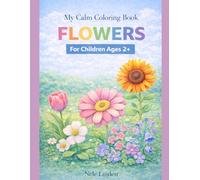 Flower Coloring Book for Toddlers Ages 2+: Big and Easy Coloring Pages with Simple Shapes, Cute Flowers for Kids, Relaxing and Fun First Coloring Book (Calm & Simple Coloring Books for Toddlers)