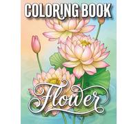 Flower Coloring Book: Intricate Flower Coloring Pages with Elegant Bouquets, Floral Frames and Botanical Patterns for Adults and Relaxing Creative Fun