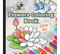 Flower Coloring Book with Fun Facts: Beautiful Flower Pages with interesting Facts and Relaxing Designs for All Ages