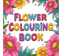 FLOWER COLOURING BOOK: Colouring Book and Floral Adventure for Kids & Adults, Beautifully illustrated 45 Pages for Relaxation.