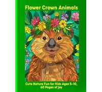 Flower Crown Animals: Cute Nature Fun for Kids Ages 5-10, 60 Pages of Joy
