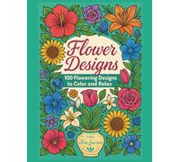 Flower Designs: 100 Intricate Floral Patterns for Adults - A Relaxing Botanical Coloring Book Featuring Roses, Daisies, Lilies & More for Stress Relief and Mindful Creativity