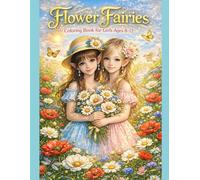 Flower Fairies: A Beautiful Coloring Book for Girls Ages 8-12 with Magical Fairies, Blooming Flowers, and Creative Fun