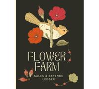 Flower Farm Track Your Sales, Expenses & Profits: Designed for Flower Farmers, Floral Business Owners, Local Florists, Market Bouquet Sellers Small ... Orders, Seed Costs, and Seasonal Income