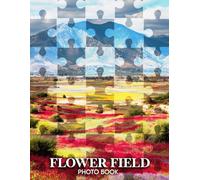 Flower Field Photo Book: 40 Vibrant Photos Of Blossoming Flower Fields That Evoke Joy And Serenity With Nature‘s Beauty