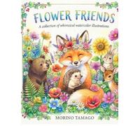 FLOWER FRIENDS: A collection of whimsical watercolor illustrations