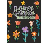 Flower Garden at Midnight Sketchbook: A4 / 8.5 X 11 Inch 120 Page Blank Sketch Paper - Large Pretty Floral Botanical Paperback Book for Drawing, ... Family, Friends, Students & Yourself!