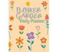 Flower Garden Daily Planner: A4 / 8.5 X 11 Inch 120 Page Undated Organiser - Large Pretty Floral Botanical Paperback Book for Tasks, Schedules, Goals ... Family, Students, Professionals & Yourself!