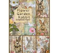 Flower Garden Rabbit Scrapbook Paper: Double Sided Paper For Scrapbooking, Junk Journals, Card Making, Decoupage, And Other Papercraft