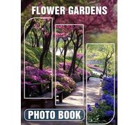 Flower Gardens Photo Book: Explore 40 Stunning Floral Displays From Around The Globe For Nature Lovers
