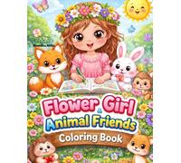 Flower Girl and Animal Friends Coloring Book: A Cozy Collection of Cute Animals, Flowers, and Friendship Moments (Bloom & Fantasy Coloring Series)