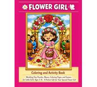 Flower Girl Coloring and Activity Book: Wedding Day Puzzles, Mazes, Coloring Pages and Games for Little Girls Ages 3-8. A Perfect Gift for Your Special Flower Girl