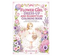 Flower Girl Dress-Up and Hairstyles Coloring Book: Pretty Wedding Coloring Pages for Girls Ages 5 to 8 with Dresses, Flowers, Hairstyles, and Flower Girl Fun