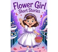 Flower Girl Short Stories: A Heartwarming Guide Book for Little Ones Preparing for a Wedding Day Role