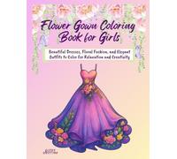 Flower Gown Coloring Book for Girls: Beautiful Dresses, Floral Fashion, and Elegant Outfits to Color for Relaxation and Creativity