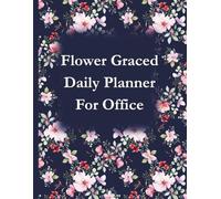 Flower Graced Daily Planner For Office: A Jotter and Reminder for the Tasks and To-Do's.