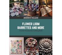 Flower Loom Barrettes and More: Crochet Accessories Crafting Book