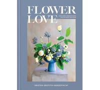 Flower Love: Lush Floral Arrangements for the Heart and Home
