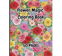 Flower Magic - Roses & Flower Bouquets Coloring Book: 50 Beautifully Designed Pages for Relaxation, Creativity, and Mindfulness