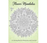 Flower Mandala - A Coloring Book for Relaxation and Creativity