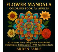 Flower Mandala Coloring Book for Adults: 50 Intricate Floral Designs for Stress Relief, Mindfulness & Relaxation - With Fun Trivia Facts