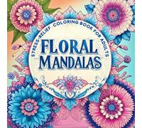 Flower Mandala Coloring Book for Adults: Relaxing and Intricate Floral Designs: Mindful Stress Relief with Beautiful Mandalas Featuring Flowers and Nature-Inspired Patterns