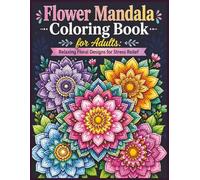 Flower Mandala Coloring Book for Adults Relaxing Floral Designs for Stress Relief: Relaxing Floral Designs for Stress Relief