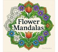 Flower Mandalas - Ausmalbuch für jedes Alter: 30 florale Mandala-Motive zum Ausmalen | Stressabbau & Entspannung | Ideal für Anfänger & Fortgeschrittene
