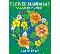 Flower Mandalas Color By Number: Coloring Book For Adults With Beautiful Mandala Designs For Stress Relief, Relaxation, And Creativity