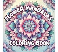 Flower Mandalas Coloring Book: Bold And Easy Designs For Instant Relaxation