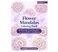 Flower Mandalas Coloring Book for Adults: 20 Relaxing Floral Designs for Stress Relief & Mindfulness (Mandala Collection Volume 1)