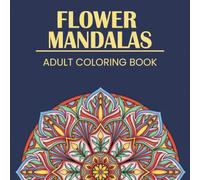 Flower Mandalas Coloring Book for Adults: 50 Intricate Floral Mandala Designs for Stress Relief, Relaxation, and Mindfulness