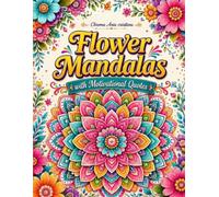 Flower Mandalas with Motivational Quotes: An Adult Coloring Book for Stress Relief, Mindfulness, and Relaxation with 50 Unique Symmetrical Floral Designs and Inspiring Affirmations