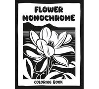 Flower Monochrome Coloring Book: Still and Slow Botanical Monochrome Coloring Book | One-Color Floral Designs for Relaxation