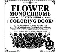 Flower Monochrome Dotted Guide Coloring Book: 50 Bold and Easy Floral Designs for Relaxation, Stress Relief, and Mindful Coloring