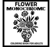 Flower monochrome: With Just One Pen, One Color | Adult Monochrome Coloring Book for Teens and All Ages | Coloring Book